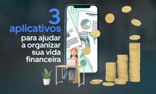 3 aplicativos para ajudar organizar sua vida financeira 